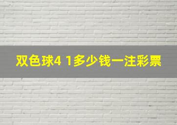 双色球4 1多少钱一注彩票